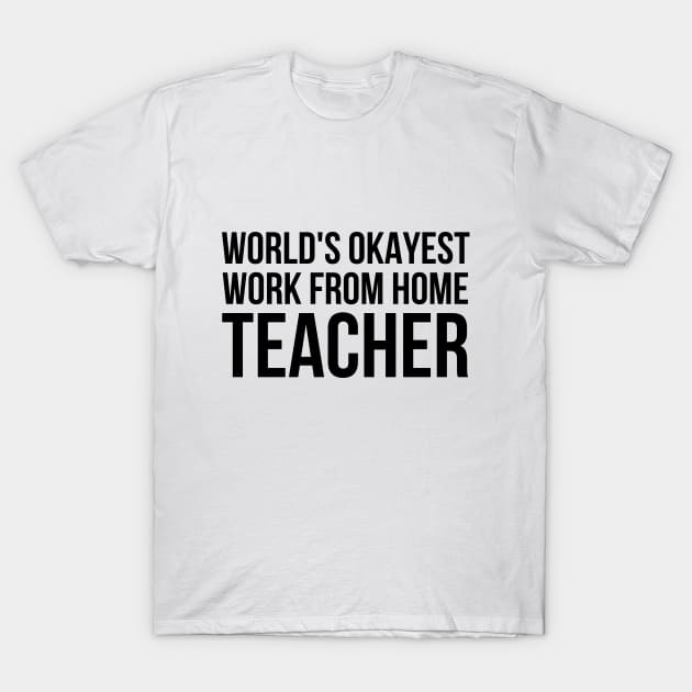 Worlds Okayest Work From Home Teacher T-Shirt by simple_words_designs